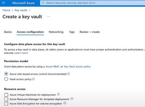 Step 5: Configure access ●	Choose either Azure role-based access control RBAC (recommended) or the Vault access policy.